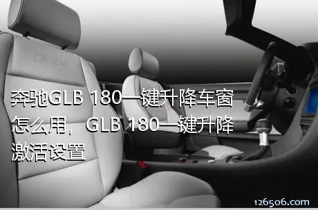 奔驰GLB 180一键升降车窗怎么用，GLB 180一键升降激活设置