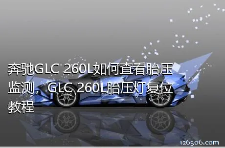 奔驰GLC 260L如何查看胎压监测，GLC 260L胎压灯复位教程