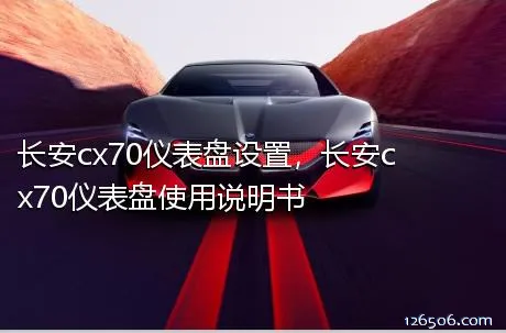 长安cx70仪表盘设置，长安cx70仪表盘使用说明书