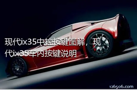 现代ix35中控按键图解，现代ix35车内按键说明