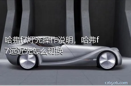 哈弗f7灯光操作说明，哈弗f7远近光怎么切换
