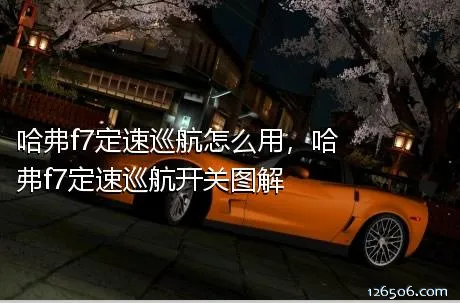 哈弗f7定速巡航怎么用，哈弗f7定速巡航开关图解