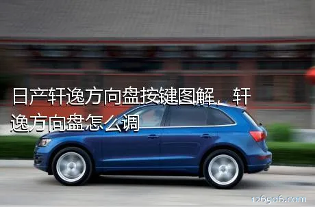 日产轩逸方向盘按键图解，轩逸方向盘怎么调