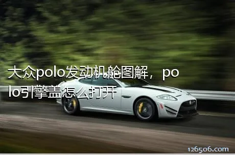 大众polo发动机舱图解，polo引擎盖怎么打开