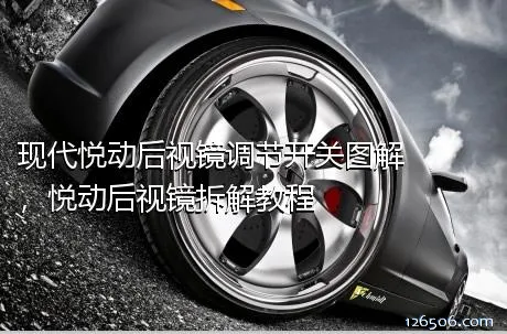 现代悦动后视镜调节开关图解，悦动后视镜拆解教程
