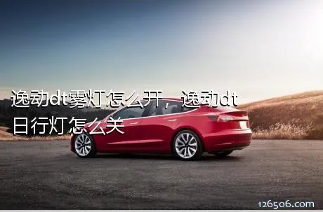 逸动dt雾灯怎么开，逸动dt日行灯怎么关