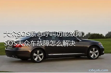 大众SOS紧急呼叫功能故障，SOS大众车故障怎么解决