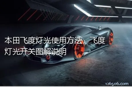本田飞度灯光使用方法，飞度灯光开关图解说明
