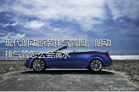 现代朗动原装排气管图，朗动排气管怎么会滴水