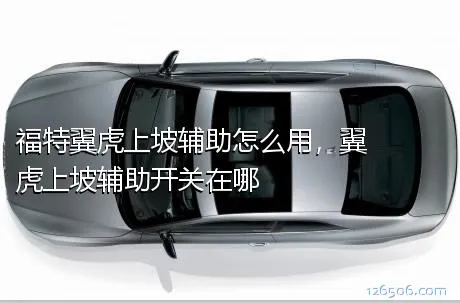福特翼虎上坡辅助怎么用，翼虎上坡辅助开关在哪