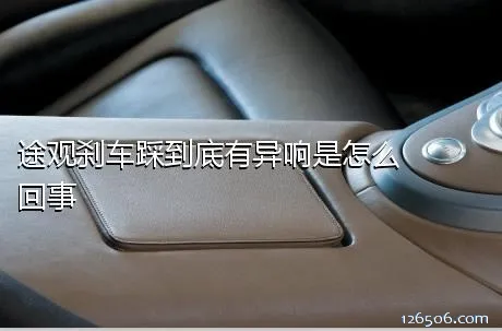 途观刹车踩到底有异响是怎么回事
