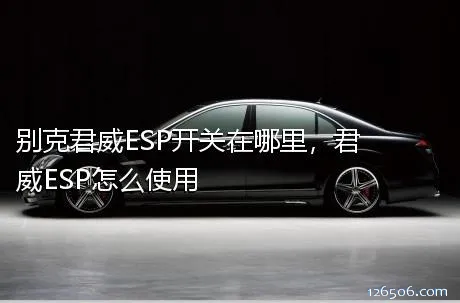 别克君威ESP开关在哪里，君威ESP怎么使用