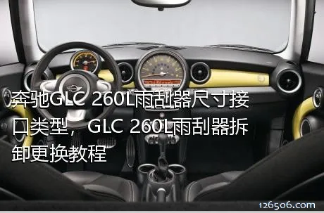 奔驰GLC 260L雨刮器尺寸接口类型，GLC 260L雨刮器拆卸更换教程