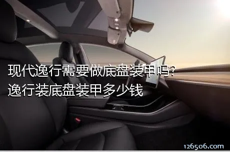 现代逸行需要做底盘装甲吗？逸行装底盘装甲多少钱