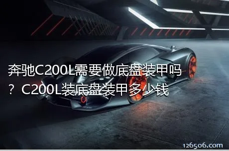 奔驰C200L需要做底盘装甲吗？C200L装底盘装甲多少钱