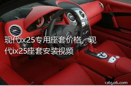 现代ix25专用座套价格，现代ix25座套安装视频