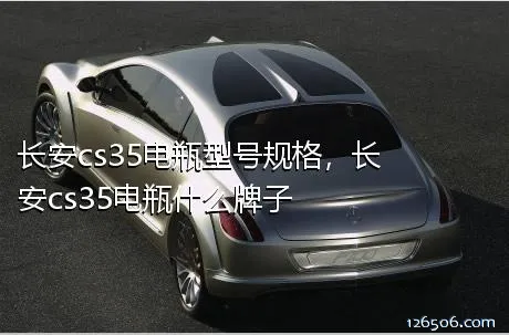 长安cs35电瓶型号规格，长安cs35电瓶什么牌子