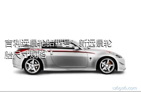 吉利远景轮胎型号，新远景轮胎尺寸规格