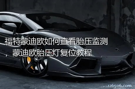 福特蒙迪欧如何查看胎压监测，蒙迪欧胎压灯复位教程