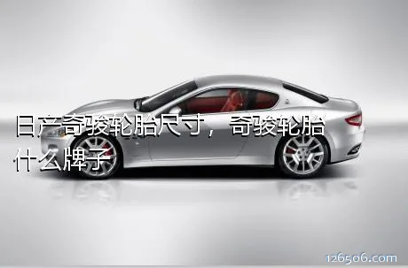 日产奇骏轮胎尺寸，奇骏轮胎什么牌子