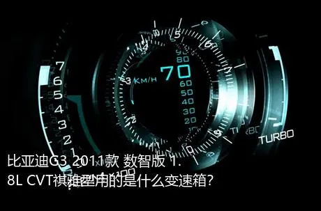 比亚迪G3 2011款 数智版 1.8L CVT祺雅型用的是什么变速箱？