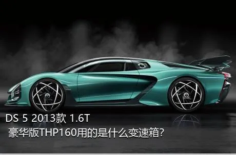 DS 5 2013款 1.6T 豪华版THP160用的是什么变速箱？