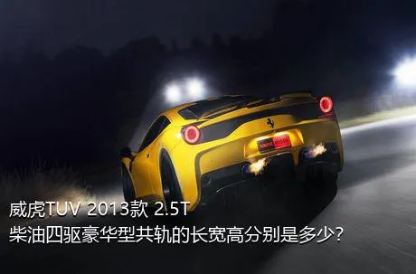 威虎TUV 2013款 2.5T柴油四驱豪华型共轨的长宽高分别是多少？