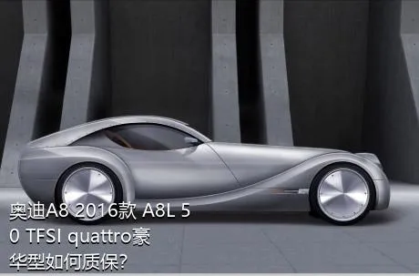 奥迪A8 2016款 A8L 50 TFSI quattro豪华型如何质保？
