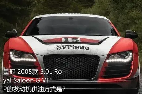 皇冠 2005款 3.0L Royal Saloon G VIP的发动机供油方式是？
