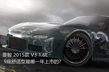 菱智 2015款 V3 1.6L 9座舒适型是哪一年上市的？