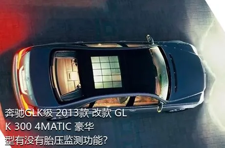 奔驰GLK级 2013款 改款 GLK 300 4MATIC 豪华型有没有胎压监测功能？