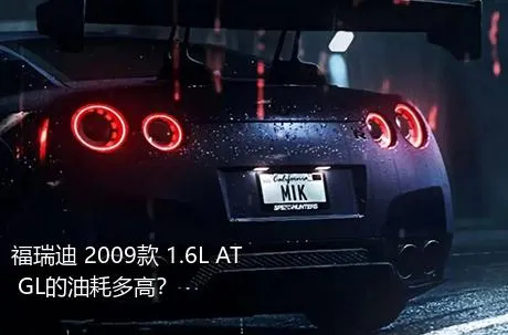 福瑞迪 2009款 1.6L AT GL的油耗多高？