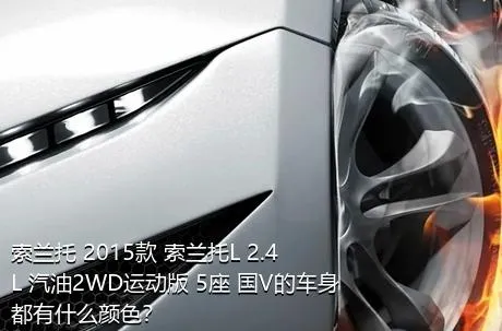 索兰托 2015款 索兰托L 2.4L 汽油2WD运动版 5座 国V的车身都有什么颜色？