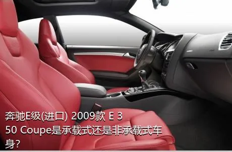 奔驰E级(进口) 2009款 E 350 Coupe是承载式还是非承载式车身？