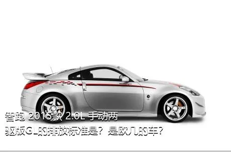 智跑 2015款 2.0L 手动两驱版GL的排放标准是？是欧几的车？
