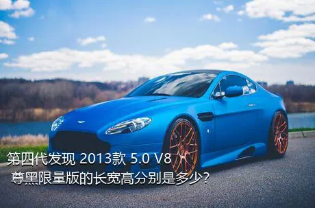 第四代发现 2013款 5.0 V8 尊黑限量版的长宽高分别是多少？