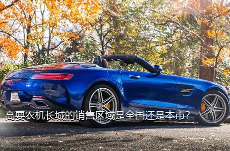 高要农机长城的销售区域是全国还是本市？