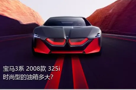 宝马3系 2008款 325i 时尚型的油箱多大？
