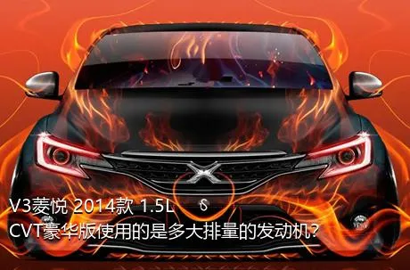 V3菱悦 2014款 1.5L CVT豪华版使用的是多大排量的发动机？