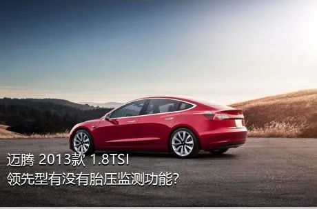 迈腾 2013款 1.8TSI 领先型有没有胎压监测功能？