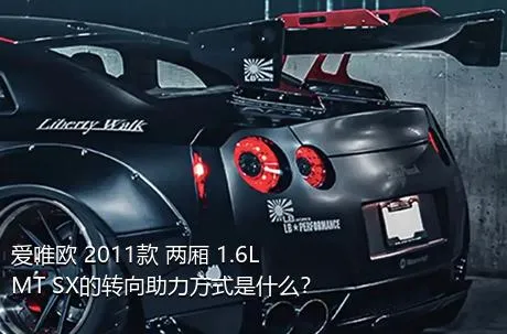 爱唯欧 2011款 两厢 1.6L MT SX的转向助力方式是什么？