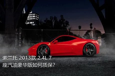 索兰托 2013款 2.4L 7座汽油豪华版如何质保？