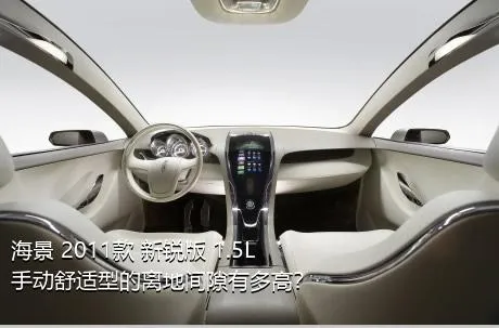海景 2011款 新锐版 1.5L 手动舒适型的离地间隙有多高？