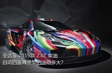 圣达菲 2015款 2.0T 柴油自动四驱尊贵型的油箱多大？