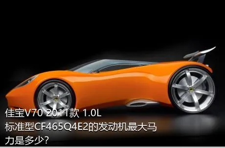佳宝V70 2011款 1.0L标准型CF465Q4E2的发动机最大马力是多少？