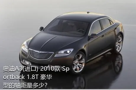 奥迪A3(进口) 2010款 Sportback 1.8T 豪华型的轴距是多少？