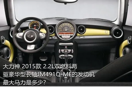 大力神 2015款 2.2L双燃料两驱豪华型长轴JM491Q-ME的发动机最大马力是多少？