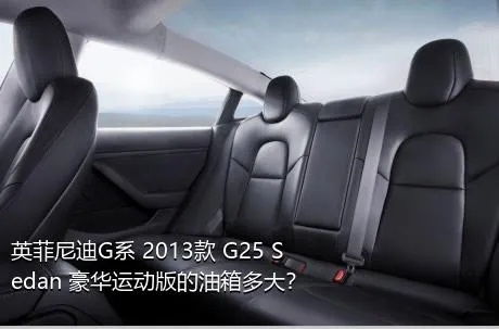 英菲尼迪G系 2013款 G25 Sedan 豪华运动版的油箱多大？