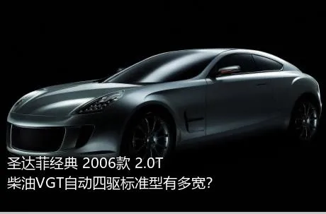圣达菲经典 2006款 2.0T 柴油VGT自动四驱标准型有多宽？