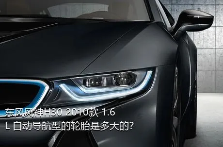 东风风神H30 2010款 1.6L 自动导航型的轮胎是多大的？